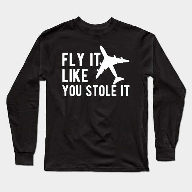 Airplane Pilot - Fly it Like You Stole It Long Sleeve T-Shirt by KC Happy Shop